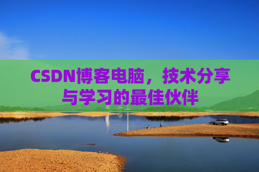 CSDN博客电脑，技术分享与学习的最佳伙伴
